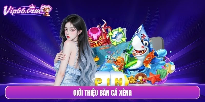Giới thiệu bắn cá xèng