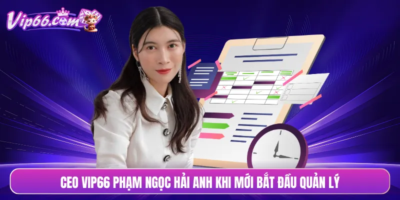 CEO VIP66 Phạm Ngọc Hải Anh khi mới bắt đầu quản lý